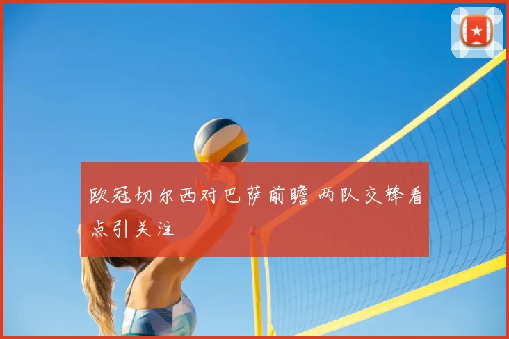 欧冠切尔西对巴萨前瞻 两队交锋看点引关注