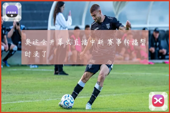 奥运会开幕式直播中断 赛事转播暂时没了