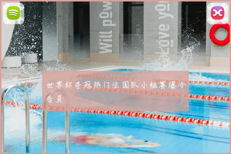 世界杯夺冠热门法国队小组赛爆冷告负
