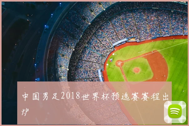 中国男足2018世界杯预选赛赛程出炉