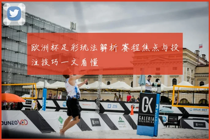 欧洲杯足彩玩法解析 赛程焦点与投注技巧一文看懂
