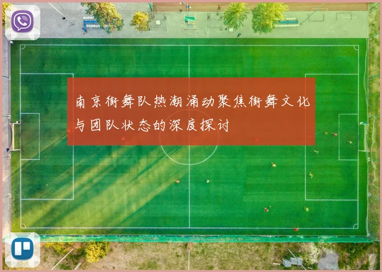 南京街舞队热潮涌动聚焦街舞文化与团队状态的深度探讨