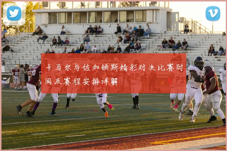 卡马尔与佐加顿斯精彩对决比赛时间及赛程安排详解
