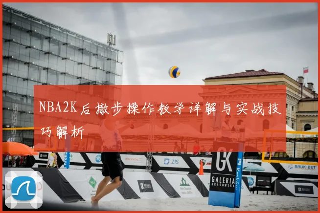NBA2K后撤步操作教学详解与实战技巧解析