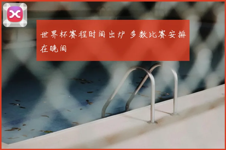 世界杯赛程时间出炉 多数比赛安排在晚间