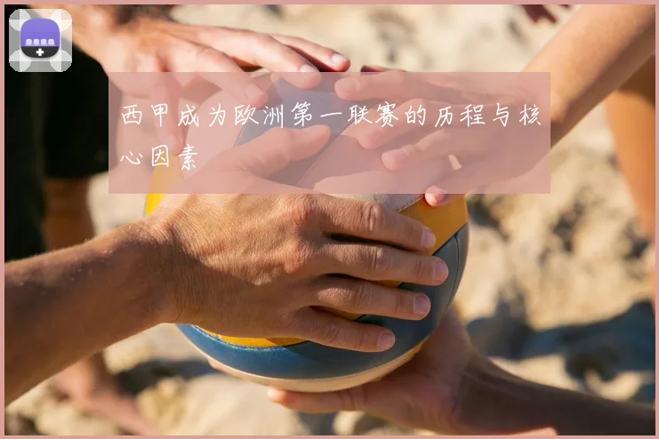 西甲成为欧洲第一联赛的历程与核心因素