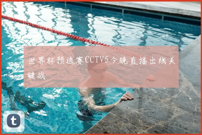 世界杯预选赛CCTV5今晚直播出线关键战
