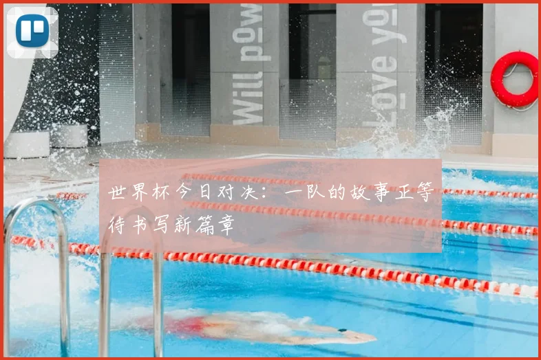 世界杯今日对决：一队的故事正等待书写新篇章