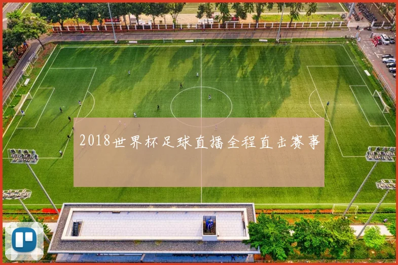 2018世界杯足球直播全程直击赛事