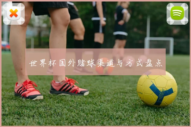 世界杯国外赌球渠道与方式盘点