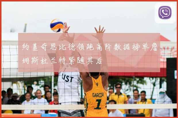约基奇恩比德领跑高阶数据榜单詹姆斯杜兰特紧随其后