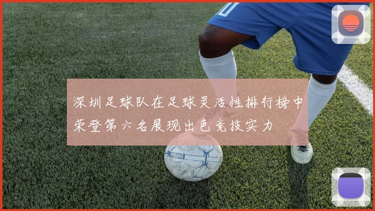 深圳足球队在足球灵活性排行榜中荣登第六名展现出色竞技实力