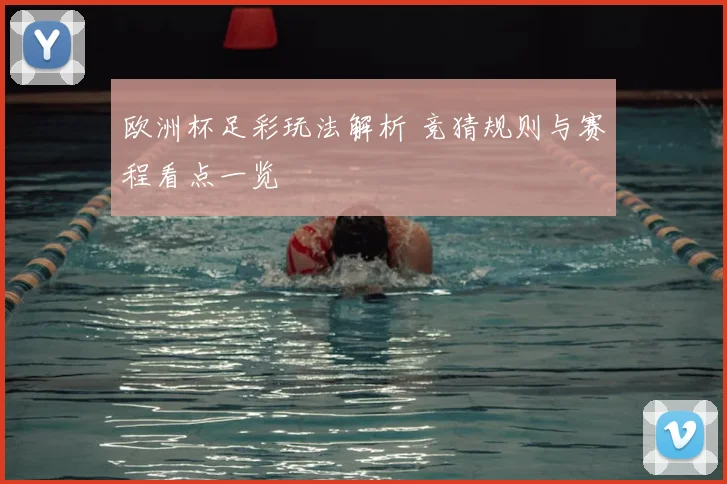 欧洲杯足彩玩法解析 竞猜规则与赛程看点一览